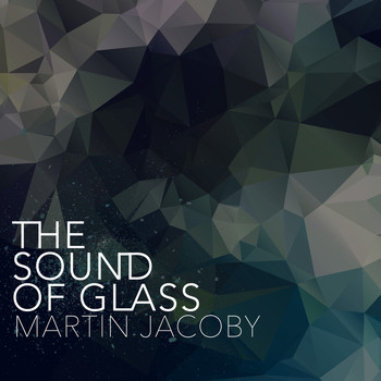 Martin Jacoby - The Sound of Glass