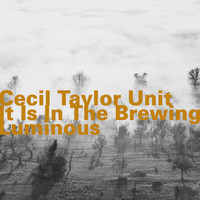 Cecil Taylor Unit - It Is in the Brewing Luminous