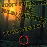 Tony Fuentes & Julio Sanchez - Your Love Is Home