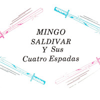 Mingo Saldivar - Y Sus Cuatro Espadas