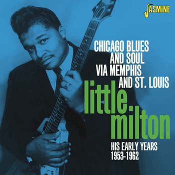 Little Milton - Chicago Blues and Soul Via Memphis and St. Louis, His Early Years 1953 - 1962