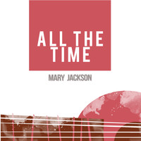 Mary Jackson - All the Time