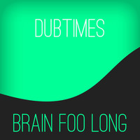 Brain Foo Long - Dubtimes