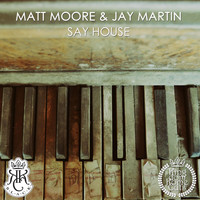 Matt Moore & Jay Martin - Say House