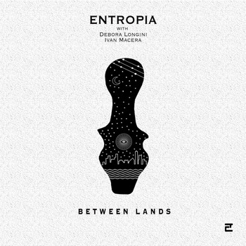 Entropia with Debora Longini & Ivan Macera - Between Lands