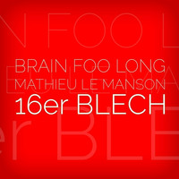 Mathieu Le Manson & Brain Foo Long - 16'er Blech