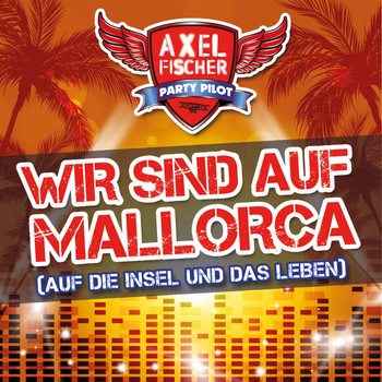 Axel Fischer - Wir sind auf Mallorca (Auf die Insel und das Leben)
