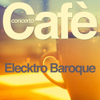 Cafè Concerto - Elektro Baroque
