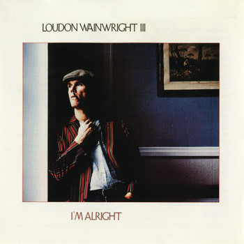 Loudon Wainwright III - I'm Alright