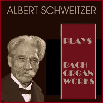 Albert Schweitzer - Albert Schweitzer Plays Bach Organ Works