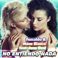 Fuscaldo & Manu Blanco feat. Juan Real - No Entiendo Nada
