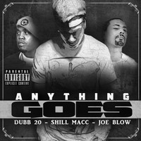 Shill Macc - Anything Goes (feat. Dubb 20 & Joe Blow) (Explicit)