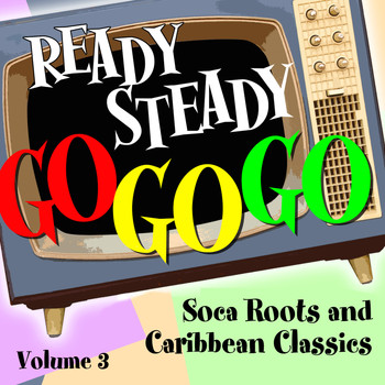 Various Artists - Ready Steady, Go Go Go - Soca Roots and Caribbean Classics, Vol. 3
