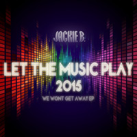 Jackie B. - Let the Music Play 2015 (We Won't Get Away EP)