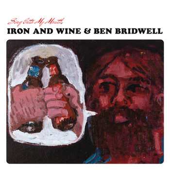 Iron & Wine, Ben Bridwell - Sing Into My Mouth