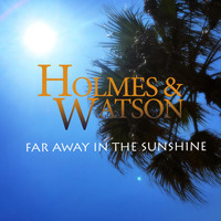 Holmes & Watson - Far Away in the Sunshine