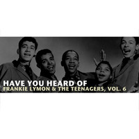 Frankie Lymon & The Teenagers - Have You Heard of Frankie Lymon & The Teenagers, Vol. 6