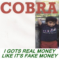 Cobra - I Gots Real Money Like It's Fake Money