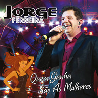 Jorge Ferreira - Quem Ganha São As Mulheres
