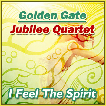 Golden Gate Jubilee Quartet - I Feel the Spirit