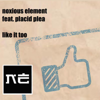 Noxious Element feat. Placid Plea - Like It Too