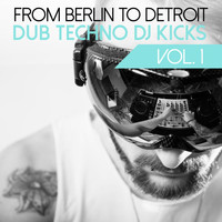 Various Artists - From Berlin to Detroit - Dub Techno DJ Kicks, Vol. 1