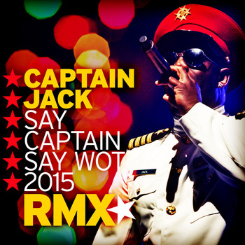 Captain Jack - Say Captain Say Wot 2015 (Remix [Explicit])