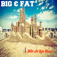Big & Fat - Hit It up Now