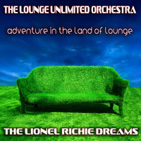 The Lounge Unlimited Orchestra - Adventure in the Land of Lounge (The Lionel Richie Dreams)