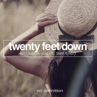 Twenty Feet Down feat. Tom Tyler - All I See Is You