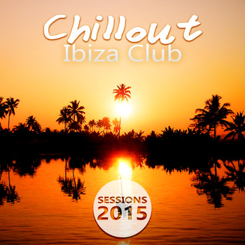 Various Artists - Chillout Ibiza Club Sessions 2015 - Chill Lounge Del Mar, Time to Relax, Cocktail Drinks, Beach Party, Rest, Coffee Lounge Music