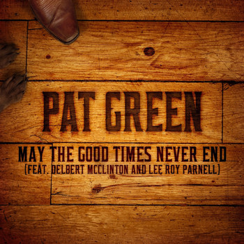 Pat Green - May the Good Times Never End (feat. Delbert Mcclinton and Lee Roy Parnell)