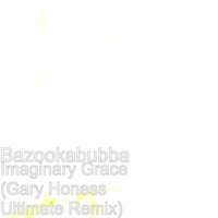Bazookabubba - Imaginary Grace (Gary Honess Ultimate Remix)