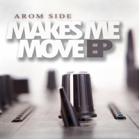 Arom Side - Makes Me Move - EP