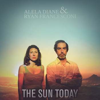 Alela Diane, Ryan Francesconi - The Sun Today