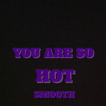 Smooth - You Are so Hot (Explicit)