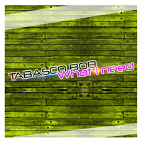 Tabasco Bob - What I Need