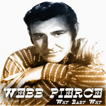 Webb Pierce - Why Baby Why