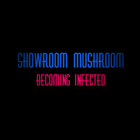 Showroom Mushroom - Becoming Infected