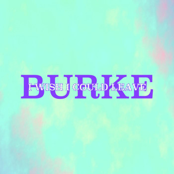 Burke - I Wish I Could Leave