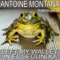 Antoine Montana - Left My Wallet in El Segundo (I Got to Get It)