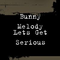 Bunny Melody - Lets Get Serious