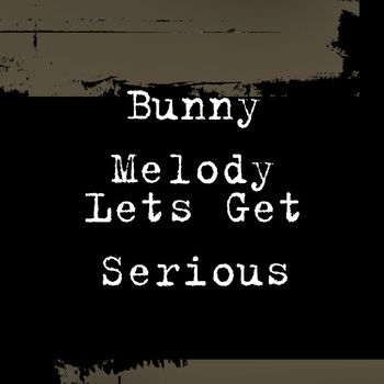 Bunny Melody - Lets Get Serious