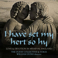 The Dufay Collective - I Have Set My Hert So Hy: Love & Devotion in Medieval England