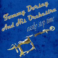 Tommy Dorsey and His Orchestra - Easily Stop Time