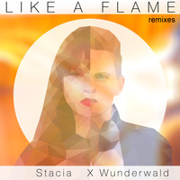 Stacia x Wunderwald - Like a Flame (Remixes)
