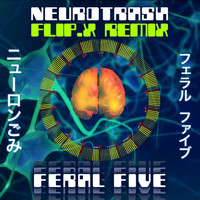 Feral Five - Neurotrash (Flip.X Remix)
