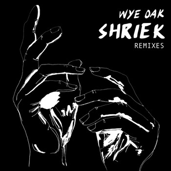 Wye Oak - Shriek Remixes