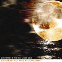 Bill Monroe & His Blue Grass Boys - Singing' to the Moonlight