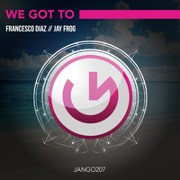 Francesco Diaz, Jay Frog - We Got To